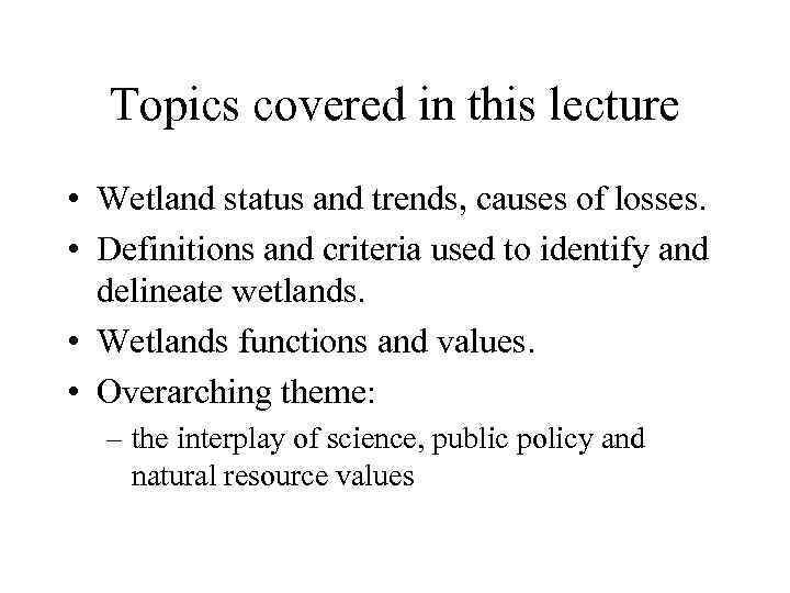 Topics covered in this lecture • Wetland status and trends, causes of losses. •