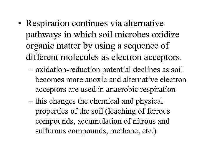  • Respiration continues via alternative pathways in which soil microbes oxidize organic matter