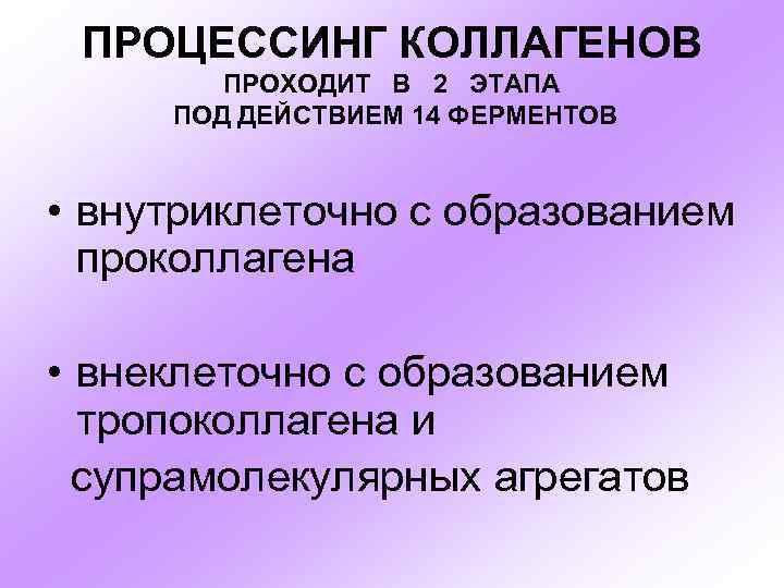 ПРОЦЕССИНГ КОЛЛАГЕНОВ ПРОХОДИТ В 2 ЭТАПА ПОД ДЕЙСТВИЕМ 14 ФЕРМЕНТОВ • внутриклеточно с образованием