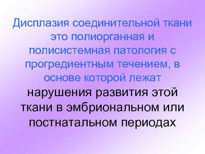 Дисплазия соединительной ткани это полиорганная и полисистемная патология с прогредиентным течением, в основе которой