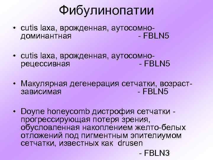 Фибулинопатии • cutis laxa, врожденная, аутосомнодоминантная - FBLN 5 • cutis laxa, врожденная, аутосомнорецессивная