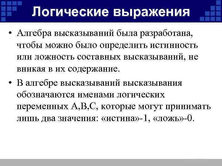 Логические выражения • Алгебра высказываний была разработана, чтобы можно было определить истинность или ложность