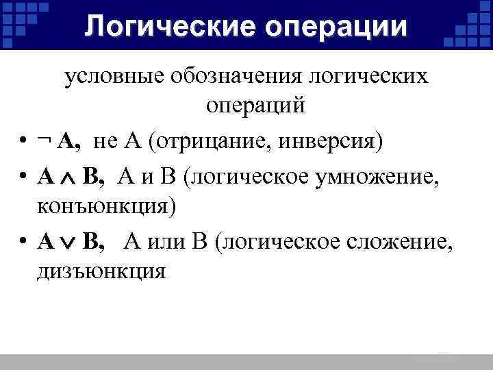 Логические операции условные обозначения логических операций • ¬ A, не A (отрицание, инверсия) •