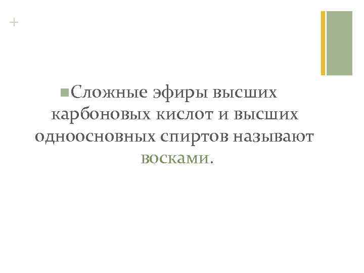 + n. Сложные эфиры высших карбоновых кислот и высших одноосновных спиртов называют восками. 