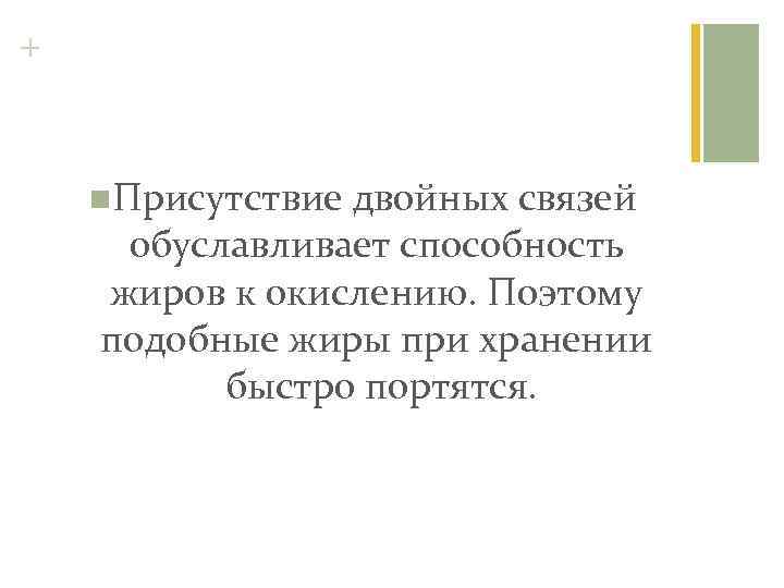 + n. Присутствие двойных связей обуславливает способность жиров к окислению. Поэтому подобные жиры при