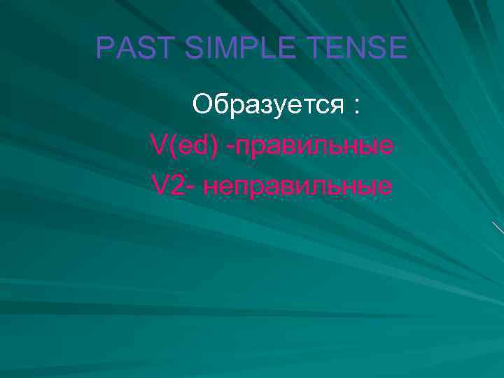 PAST SIMPLE TENSE Образуется : V(ed) -правильные V 2 - неправильные 