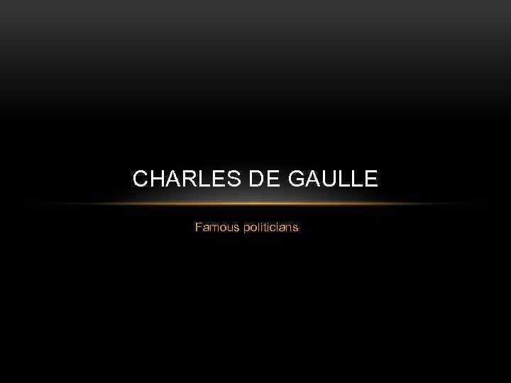 CHARLES DE GAULLE Famous politicians 