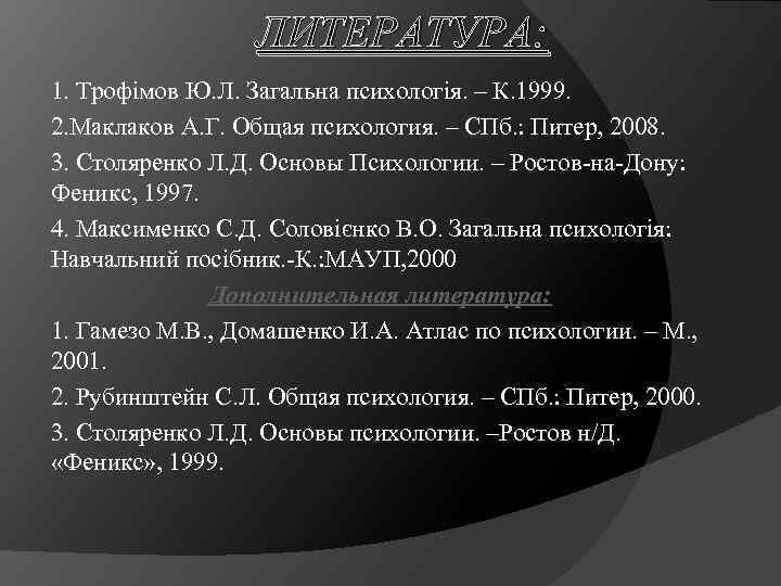 ЛИТЕРАТУРА: 1. Трофімов Ю. Л. Загальна психологія. – К. 1999. 2. Маклаков А. Г.