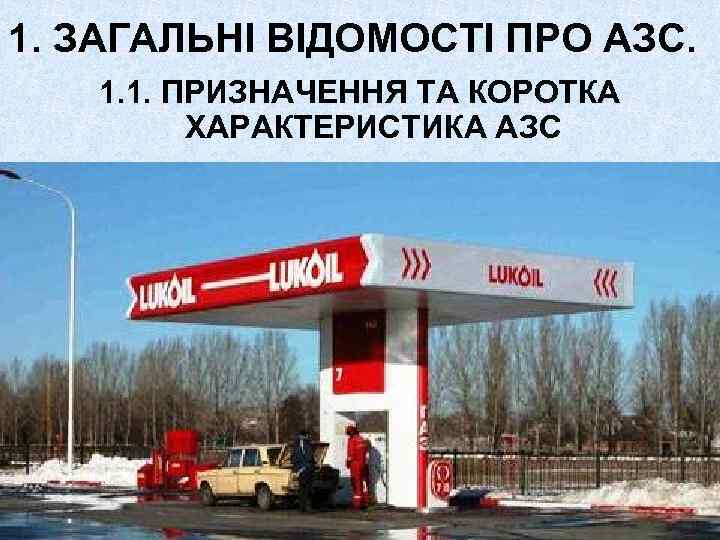 1. ЗАГАЛЬНІ ВІДОМОСТІ ПРО АЗС. 1. 1. ПРИЗНАЧЕННЯ ТА КОРОТКА ХАРАКТЕРИСТИКА АЗС 