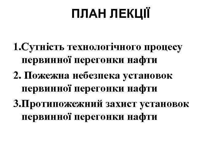 ПЛАН ЛЕКЦІЇ 1. Сутність технологічного процесу первинної перегонки нафти 2. Пожежна небезпека установок первинної