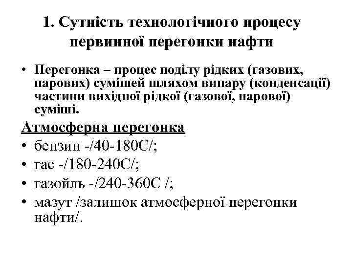 1. Сутність технологічного процесу первинної перегонки нафти • Перегонка – процес поділу рідких (газових,