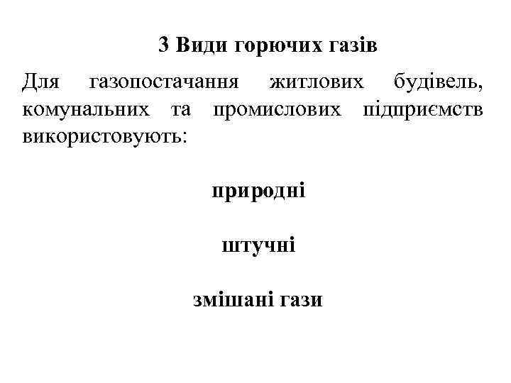 3 Види горючих газів Для газопостачання житлових будівель, комунальних та промислових підприємств використовують: природні