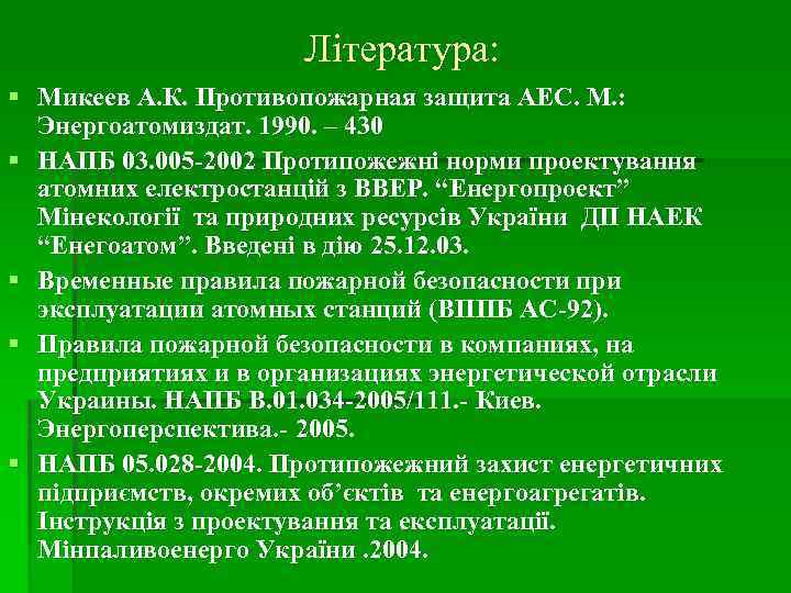 Література: § Микеев А. К. Противопожарная защита АЕС. М. : Энергоатомиздат. 1990. – 430