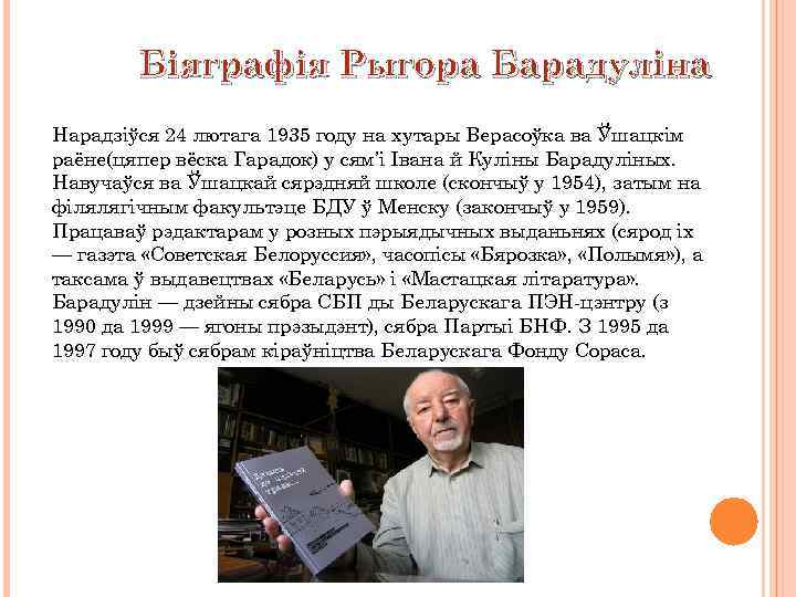 Біяграфія Рыгора Барадуліна Нарадзіўся 24 лютага 1935 году на хутары Верасоўка ва Ўшацкім раёне(цяпер