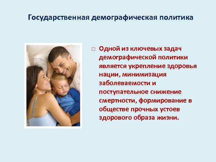 Государственная демографическая политика Одной из ключевых задач демографической политики является укрепление здоровья нации, минимизация