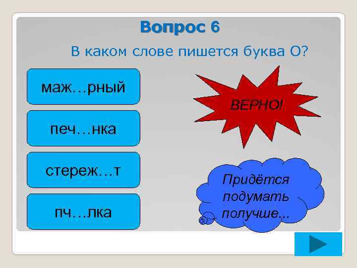 Вопрос 6 В каком слове пишется буква О? маж…рный ВЕРНО! печ…нка стереж…т пч…лка Придётся