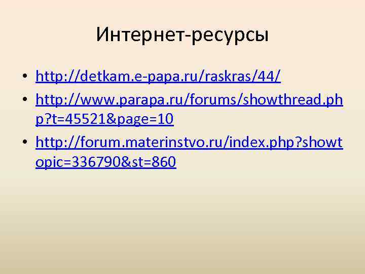 Интернет-ресурсы • http: //detkam. e-papa. ru/raskras/44/ • http: //www. parapa. ru/forums/showthread. ph p? t=45521&page=10