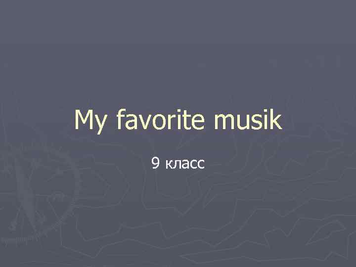My favorite musik 9 класс 