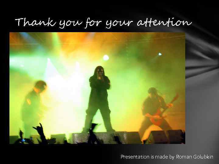  Thank you for your attention Presentation is made by Roman Golubkin 