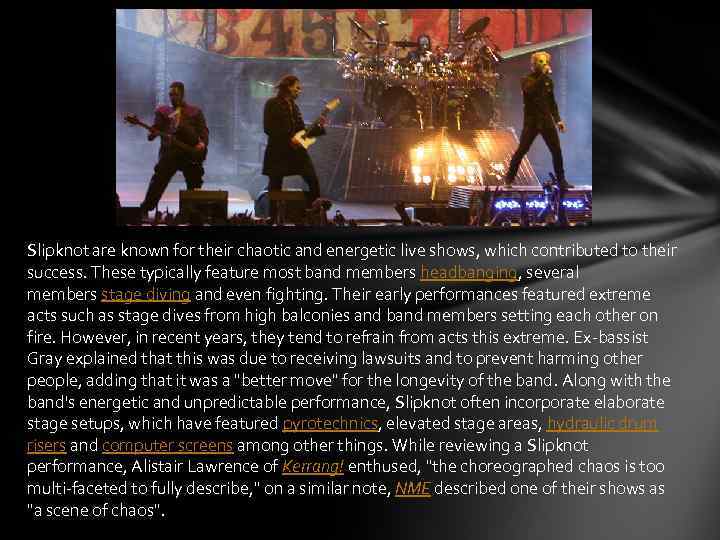 Slipknot are known for their chaotic and energetic live shows, which contributed to their