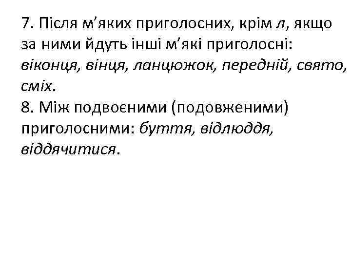 7. Після м’яких приголосних, крім л, якщо за ними йдуть інші м’які приголосні: віконця,