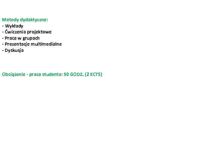 Metody dydaktyczne: - Wykłady - Ćwiczenia projektowe - Praca w grupach - Prezentacje multimedialne