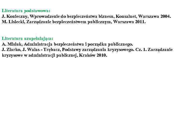 Literatura podstawowa: J. Konieczny, Wprowadzenie do bezpieczeństwa biznesu, Konsalnet, Warszawa 2004. M. Lisiecki, Zarządzanie