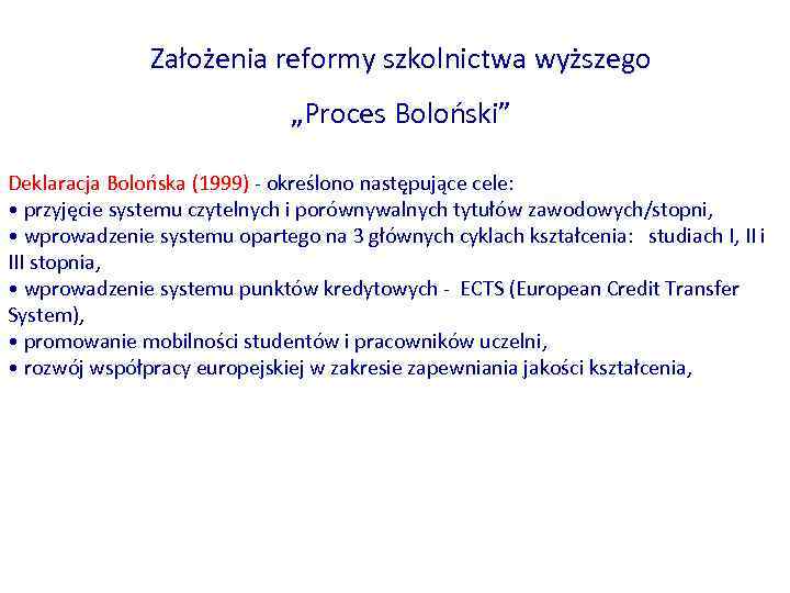 Założenia reformy szkolnictwa wyższego „Proces Boloński” Deklaracja Bolońska (1999) - określono następujące cele: •