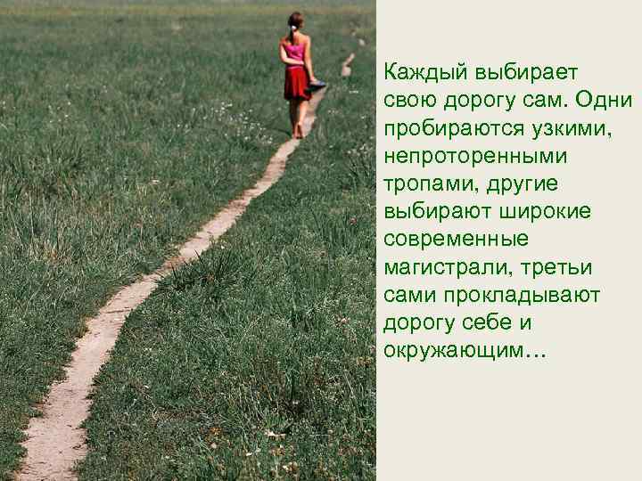 Каждый выбирает свою дорогу сам. Одни пробираются узкими, непроторенными тропами, другие выбирают широкие современные