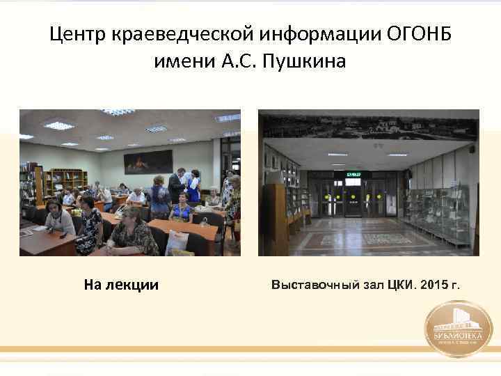 Центр краеведческой информации ОГОНБ имени А. С. Пушкина На лекции Выставочный зал ЦКИ. 2015