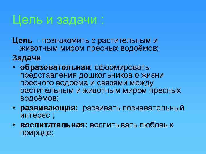 Цель и задачи : Цель - познакомить с растительным и животным миром пресных водоёмов;