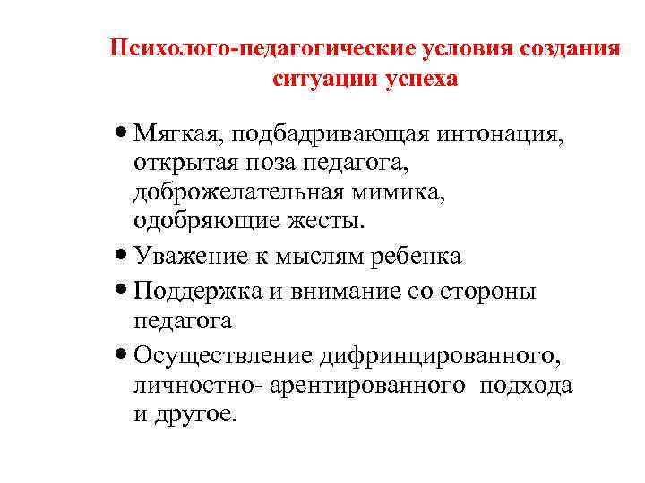 Психолого-педагогические условия создания ситуации успеха Мягкая, подбадривающая интонация, открытая поза педагога, доброжелательная мимика, одобряющие