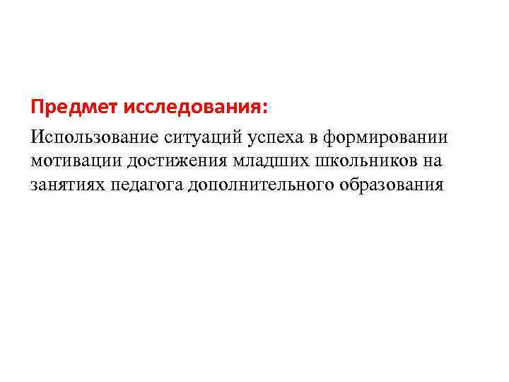 Предмет исследования: Использование ситуаций успеха в формировании мотивации достижения младших школьников на занятиях педагога