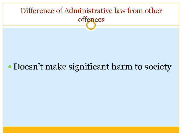 Difference of Administrative law from other offences Doesn’t make significant harm to society 