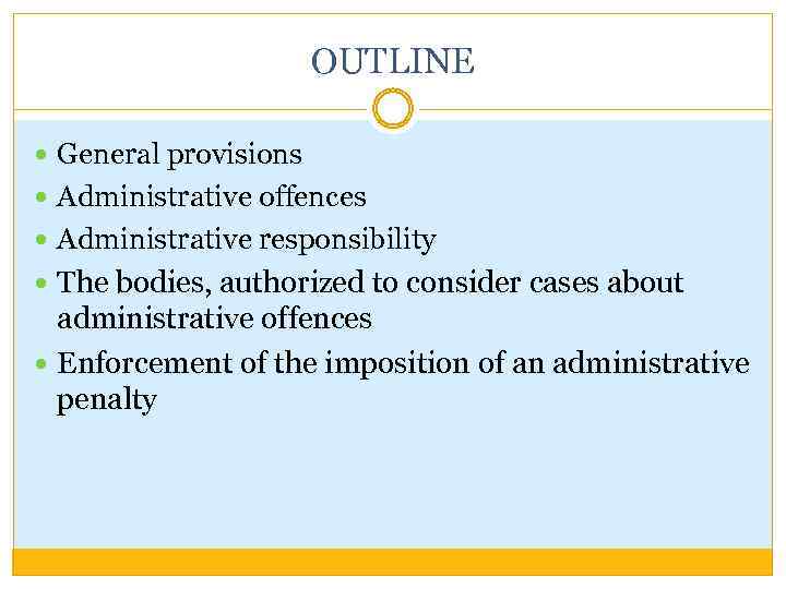 OUTLINE General provisions Administrative offences Administrative responsibility The bodies, authorized to consider cases about