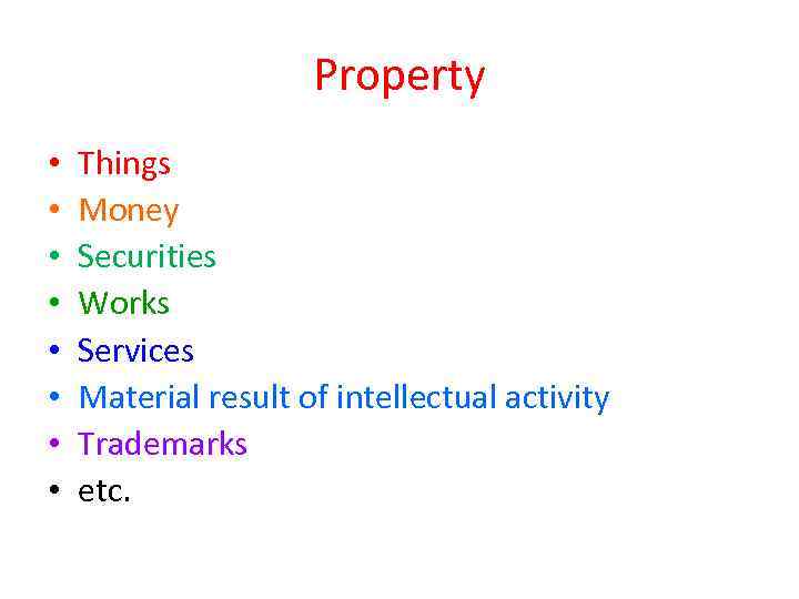 Property • • Things Money Securities Works Services Material result of intellectual activity Trademarks
