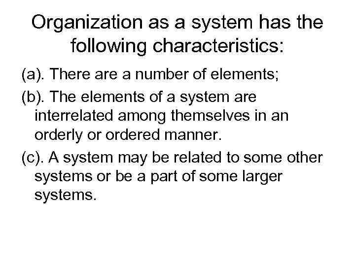 Organization as a system has the following characteristics: (a). There a number of elements;