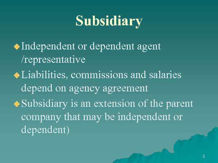 Subsidiary u Independent or dependent agent /representative u Liabilities, commissions and salaries depend on