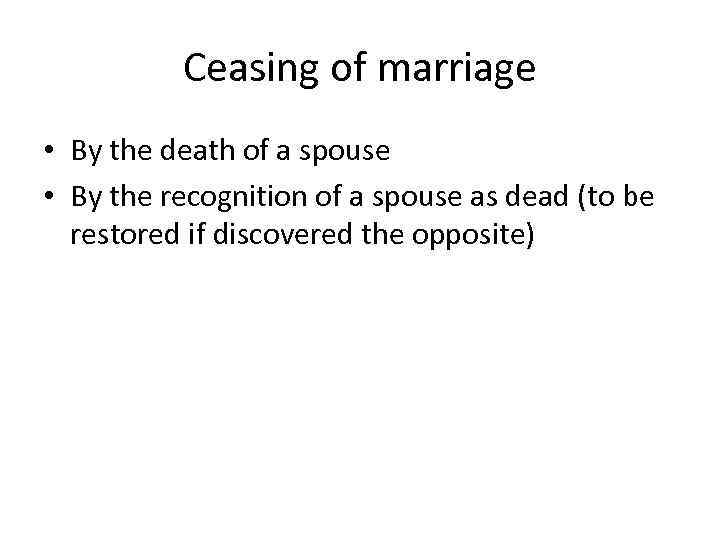 Ceasing of marriage • By the death of a spouse • By the recognition