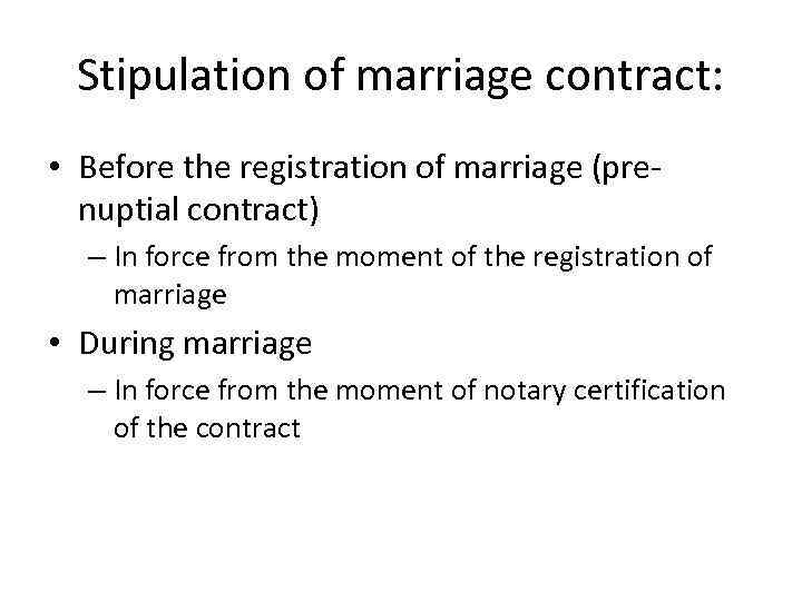 Stipulation of marriage contract: • Before the registration of marriage (prenuptial contract) – In