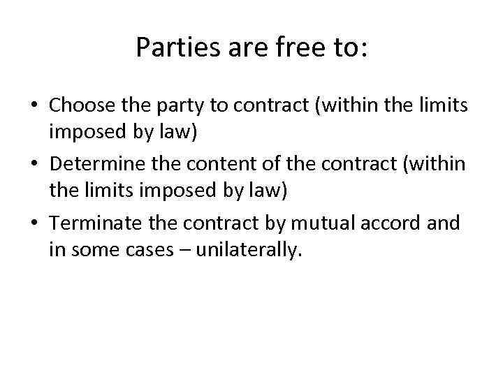Parties are free to: • Choose the party to contract (within the limits imposed