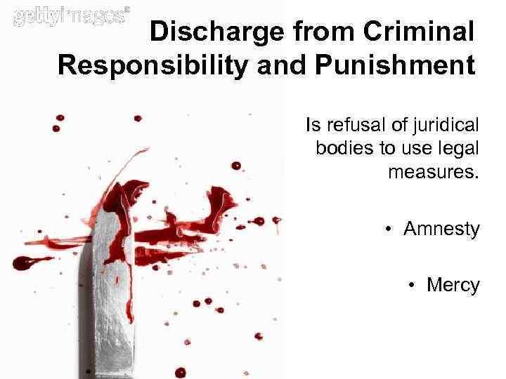 Discharge from Criminal Responsibility and Punishment Is refusal of juridical bodies to use legal