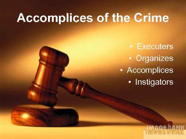Accomplices of the Crime • Executers • Organizes • Accomplices • Instigators 