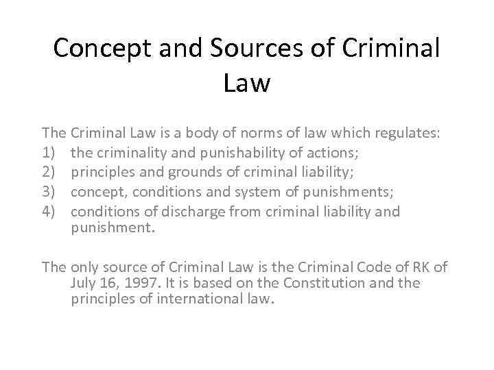 Concept and Sources of Criminal Law The Criminal Law is a body of norms
