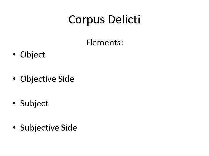 Corpus Delicti Elements: • Objective Side • Subjective Side 