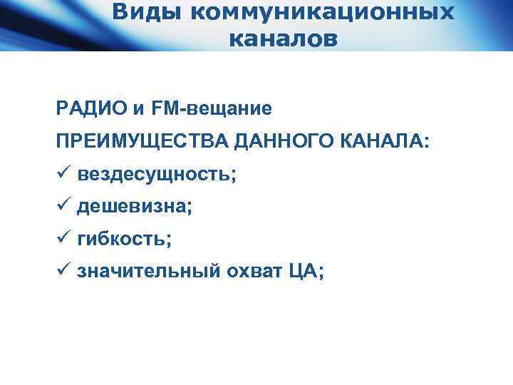 Виды коммуникационных каналов РАДИО и FM-вещание ПРЕИМУЩЕСТВА ДАННОГО КАНАЛА: ü вездесущность; ü дешевизна; ü