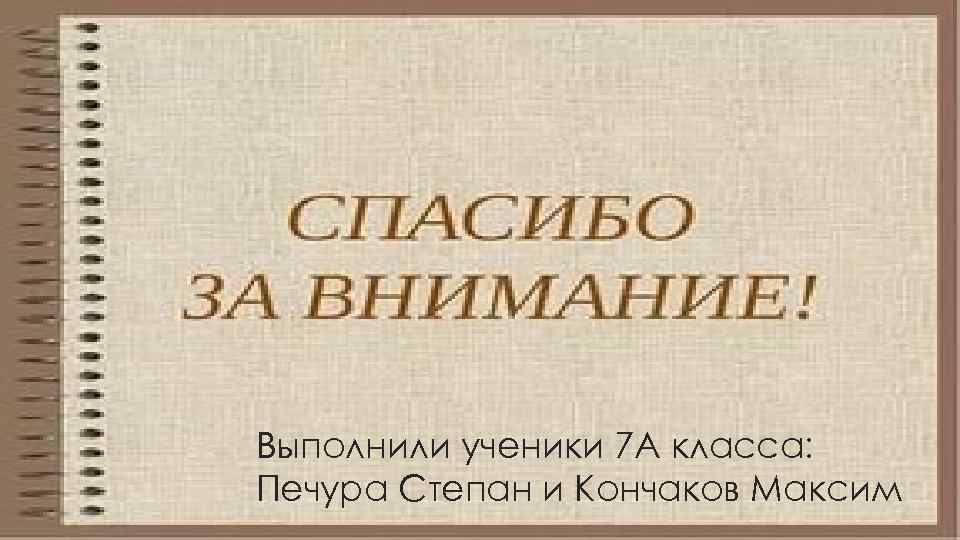 Выполнили ученики 7 А класса: Печура Степан и Кончаков Максим 