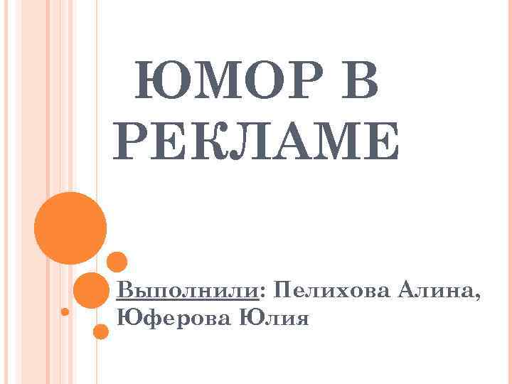 ЮМОР В РЕКЛАМЕ Выполнили: Пелихова Алина, Юферова Юлия 