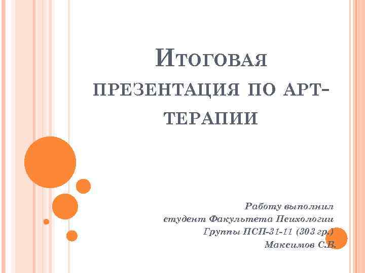 ИТОГОВАЯ ПРЕЗЕНТАЦИЯ ПО АРТТЕРАПИИ Работу выполнил студент Факультета Психологии Группы ПСП-31 -11 (303 гр.