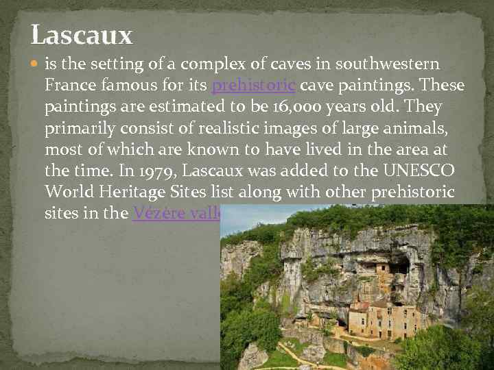 Lascaux is the setting of a complex of caves in southwestern France famous for